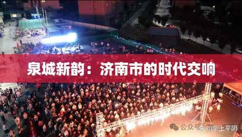 泉城新韵:济南市的时代交响