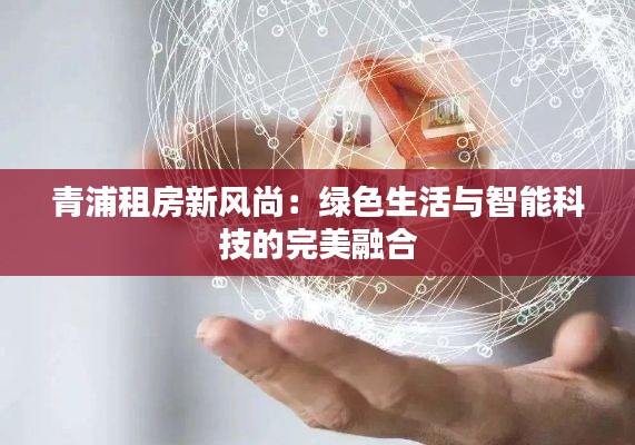 青浦租房新风尚:绿色生活与智能科技的完美融合
