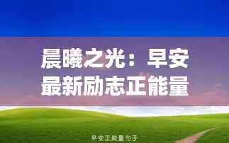 晨曦之光:早安最新励志正能量语录的心灵之旅