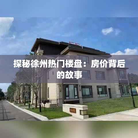 探秘徐州热门楼盘:房价背后的故事