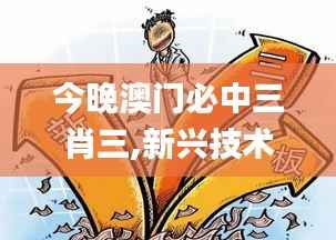 今晚澳门必中三肖三,新兴技术推进策略_ios3.183