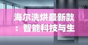 海尔洗烘最新款：智能科技与生活品质的完美融合