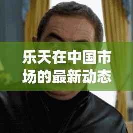 乐天在中国市场的最新动态与挑战