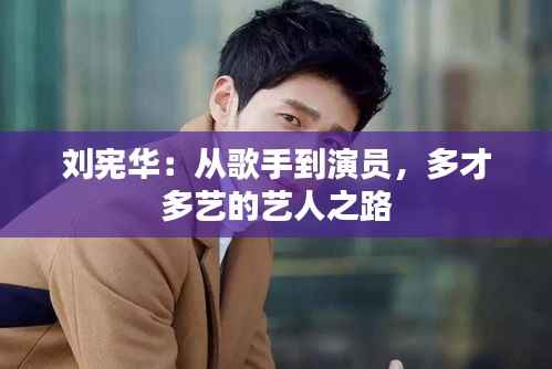 刘宪华:从歌手到演员,多才多艺的艺人之路