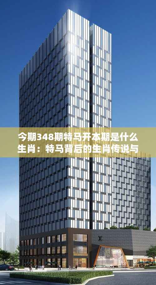 今期348期特马开本期是什么生肖:特马背后的生肖传说与含义