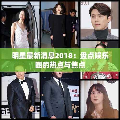 明星最新消息2018:盘点娱乐圈的热点与焦点