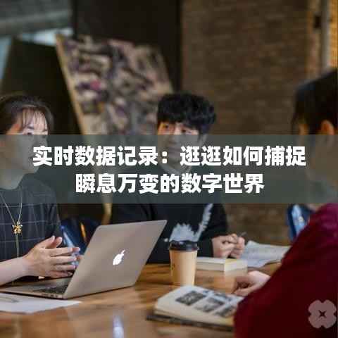 实时数据记录：逛逛如何捕捉瞬息万变的数字世界