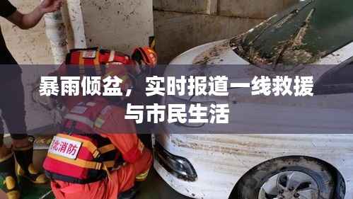 暴雨倾盆,实时报道一线救援与市民生活