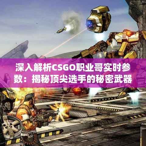 深入解析CSGO职业哥实时参数:揭秘顶尖选手的秘密武器