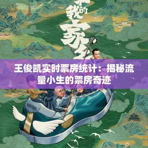 王俊凯实时票房统计：揭秘流量小生的票房奇迹