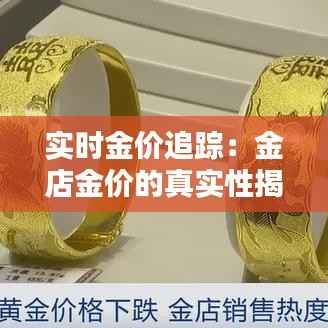 实时金价追踪:金店金价的真实性揭秘