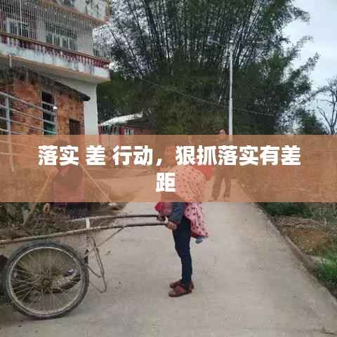 落实 差 行动，狠抓落实有差距 