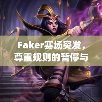 Faker赛场突发,尊重规则的暂停与意外时刻
