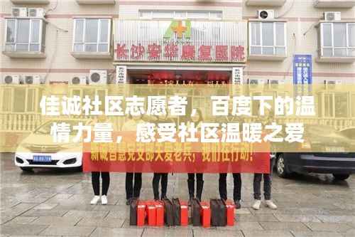 佳诚社区志愿者,百度下的温情力量,感受社区温暖之爱