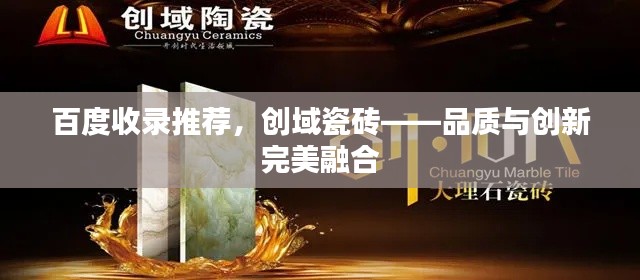百度收录推荐,创域瓷砖——品质与创新完美融合