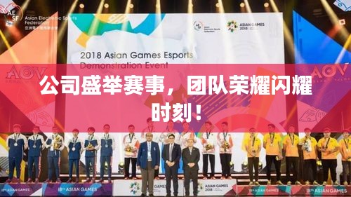 公司盛举赛事,团队荣耀闪耀时刻!