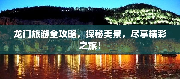 龙门旅游全攻略，探秘美景，尽享精彩之旅！