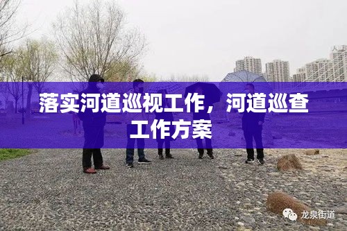 落实河道巡视工作,河道巡查工作方案