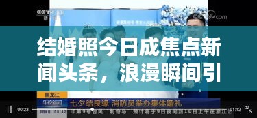 结婚照今日成焦点新闻头条,浪漫瞬间引发广泛关注